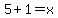5%2B1=x