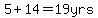 5%2B14=19yrs