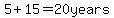5%2B15=20years
