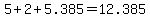 5%2B2%2B5.385=12.385