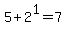 5%2B2%5E1=7