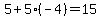 5%2B5%28-4%29=15