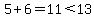 5%2B6=11%3C13