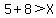 5%2B8%3EX