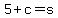 5%2Bc=s