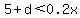 5%2Bd%3C0.2x