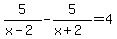 \"5%2F%28x-2%29-+5%2F%28x%2B2%29=4\"