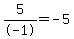 5%2F-1=-5