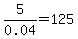 5%2F0.04=125