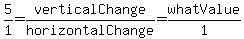 5%2F1=verticalChange%2FhorizontalChange=whatValue%2F1