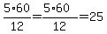 5%2F12%2A60+=+%285%2A60%29%2F12+=+25