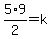 5%2F2%2A9=k