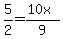 5%2F2=%2810x%29%2F9