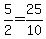 5%2F2=25%2F10