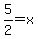 5%2F2=x