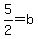 5%2F2+=+b