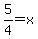 5%2F4=x