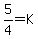 5%2F4+=+K