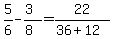 5%2F6+-%283%29%2F%288%29+=+22%2F%2836%2B12%29