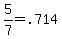 5%2F7=.714