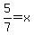 5%2F7=x