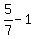 5%2F7+-+1