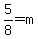 5%2F8+=+m