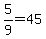 5%2F9=45