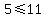 5%3C=11