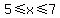 5%3C=x%3C=7