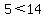 5%3C14