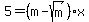 5=%28m-sqrt%28m%29%29x