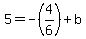 5=-%284%2F6%29%2Bb