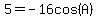 5=-16cos%28A%29