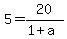 5=20%2F%281%2Ba%29