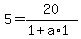 5=20%2F%281%2Ba%2A1%29