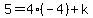 5=4%28-4%29%2Bk