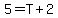 5=T%2B2