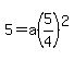 5=a%285%2F4%29%5E2