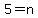 5=n