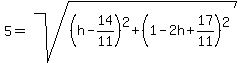 5=sqrt%28%28h-14%2F11%29%5E2%2B%281-2h%2B17%2F11%29%5E2%29