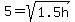 5=sqrt%281.5h%29