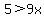 5%3E9x