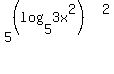 5%5E%28%28log%285%2C3x%5E2%29%29%29%5E2