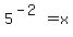 5%5E%28-2%29+=+x