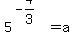 5%5E%28-4%2F3%29+=+a