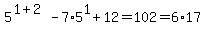 5%5E%281%2B2%29+-+7%2A5%5E1+%2B+12+=+102+=+6%2A17