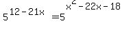 5%5E%2812-21x%29=5%5E%28x%5E2-22x-18%29