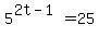5%5E%282t-1%29=25
