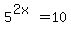 5%5E%282x%29=10